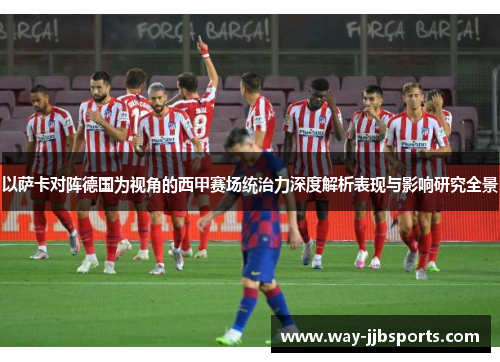 以萨卡对阵德国为视角的西甲赛场统治力深度解析表现与影响研究全景