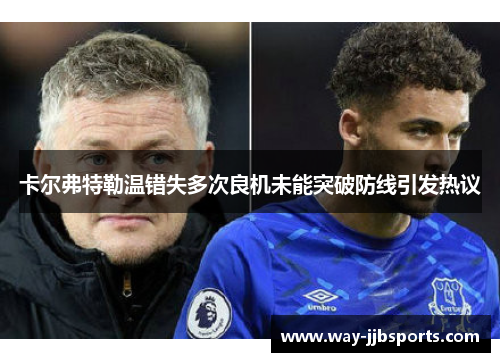 卡尔弗特勒温错失多次良机未能突破防线引发热议