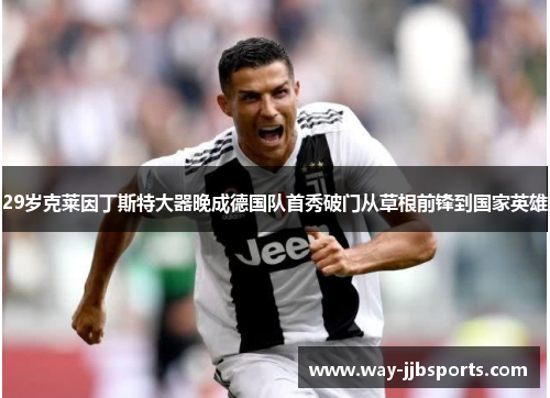 29岁克莱因丁斯特大器晚成德国队首秀破门从草根前锋到国家英雄