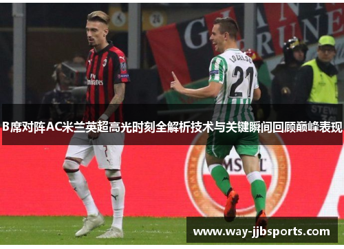 B席对阵AC米兰英超高光时刻全解析技术与关键瞬间回顾巅峰表现