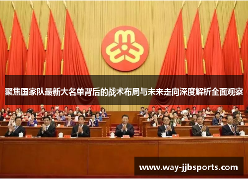 聚焦国家队最新大名单背后的战术布局与未来走向深度解析全面观察